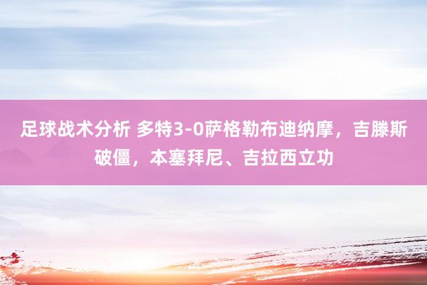 足球战术分析 多特3-0萨格勒布迪纳摩，吉滕斯破僵，本塞拜尼、吉拉西立功