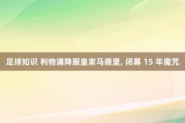 足球知识 利物浦降服皇家马德里, 闭幕 15 年魔咒