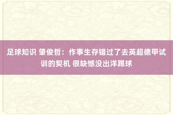 足球知识 肇俊哲：作事生存错过了去英超德甲试训的契机 很缺憾没出洋踢球