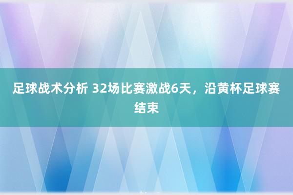 足球战术分析 32场比赛激战6天，沿黄杯足球赛结束